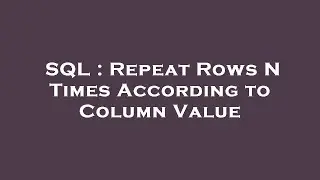 SQL : Repeat Rows N Times According to Column Value