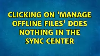 Clicking on 'Manage Offline Files' does nothing in the Sync Center
