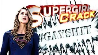 SUPERGIRL CRACK 3X23 || #GayShit