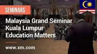 XM.COM - 2018 - Malaysia Grand Seminar - Kuala Lumpur - Education Matters