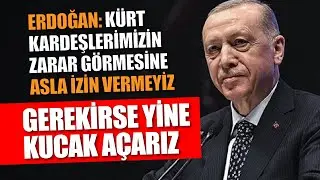 Erdoğan: Kürt kardeşlerimize haksızlık yapılmasına, onların zarar görmesine asla izin vermeyiz
