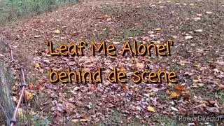 Behind de Scene ~ 'Leaf Me Alone!'