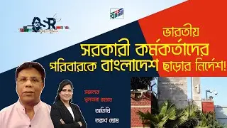 ভারতীয় সরকারী কর্মকর্তাদের পরিবারকে বাংলাদেশ ছাড়ার নির্দেশ!