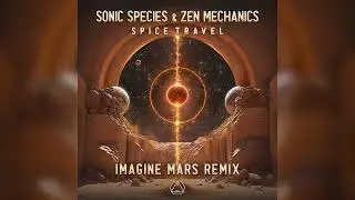 Sonic Species & Zen Mechanics - Spice Travel  (Imagine Mars Remix)