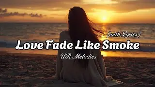 Love Fade Like Smoke &ndash; Beautiful Sad Romantic Love Song | Lyric Video