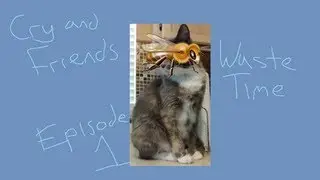 Cry and Friends Waste Time: Episode 1