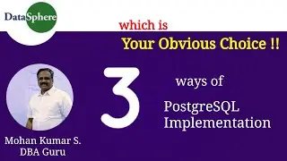 PostgreSQL Implementation | 3 Ways | Your Obvious Choice is |DataSphere | Mohan Kumar S.,DBA Guru