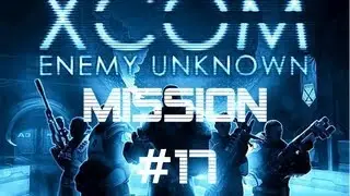 XCOM: Enemy Unknown - Let's play walkthrough - Mission 17 - Alien Base Part 1