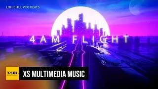 4AM Flight l LOFI CHILL VIBES l XS Multimedia Music