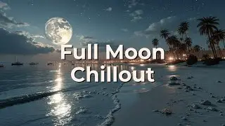 Full Moon Chillout Music ~ Relaxing Beach Lounge Vibes & Deep House Chill Mix 🌕