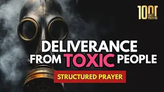 Deliverance From Toxic People (Healing Prayer)