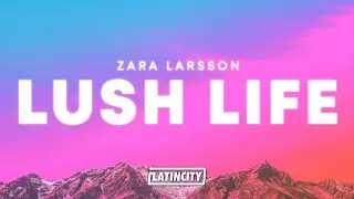 Zara Larsson – Lush Life (Lyrics)