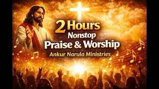 2 Hours Nonstop Praise & Worship| Ankur Narula Ministries Songs | Masih Song Playlist 