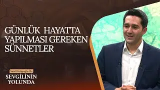 Günlük Hayatta Yapılması Gereken Sünnetler | Sevgilinin Yolunda (35. Bölüm)