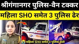 श्रीगंगानगर लेडी SHO पुलिस वैन भिड़ंत श्रीगंगानगर राजस्थान समाचारsriganganagar News#hgknewsknowlage