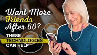 Want More Friends After 60? Unlocking the Power of Technology