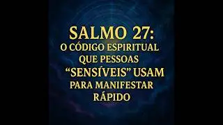 Salmo 27: O código espiritual que pessoas “sensíveis” usam para MANIFESTAR rápido | Neville Goddard