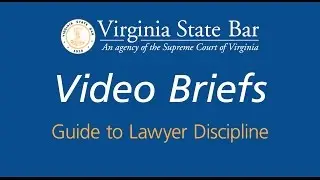 Virginia State Bar Video Briefs: Guide to Lawyer Discipline