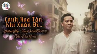 Cánh Hoa Tàn, Khi Xuân Đi… | Ballad Nhạc Vàng Hoài Cổ 1975 | Thơ Phan Đình