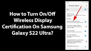 How to Turn On/Off Wireless Display Certification On Samsung Galaxy S22 Ultra?