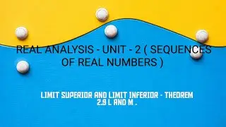 REAL ANALYSIS - UNIT - 2 - LIMIT SUPERIOR AND LIMIT INFERIOR - THEOREM 2.9 L AND M .