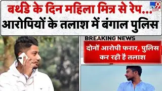 Gang Rape Case in Bengal: बर्थडे के दिन महिला मित्र से रेप...आरोपियों के तलाश में बंगाल पुलिस-TV9