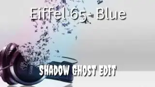Eiffel 65- Blue (Shadow Ghost Edit) CAUSTIC 3