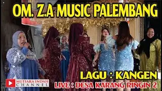 OM. Z.A MUSIC PALEMBANG SHOW DESA KARANG RINGIN 2 KEC. LAWANG WETAN MUBA / KANGEN