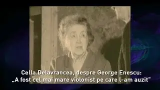 Cella Delavrancea, despre George Enescu: „A fost cel mai mare violonist pe care l-am auzit”