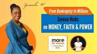 MORE for Women Ep7 - From Bankruptcy to Millions Serena Hicks on Money, Faith & Power #moreforwomen
