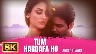 Tum Hardafa Ho (8K Video) | Ankit Tiwari | Aditi Arya | Latest Love Song | New Romantic Song 2026
