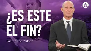 ¿Es este el fin? | Pastor Ted Wilson