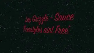 Lex Grizzle - Sauce FREESTYLE (Freestyles Aint Free)