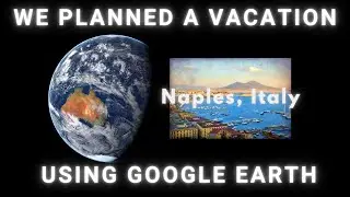 We planned a vacation using Google Earth! - Around the World - Naples Italy