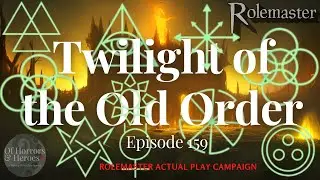 Rolemaster Actual Play: (E159) Twilight of the Old Order &ldquo;Last Exit for the Lost&rdquo;