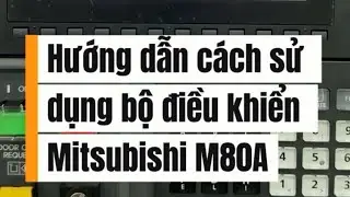 Hướng dẫn c&aacute;ch sử dụng bộ điều khiển Mitsubishi M80A