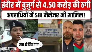 Indore News : इंदौर में बुजुर्ग से 4.50 करोड़ की ठगी, अपराधियों में SBI मैनेजर भी शामिल!