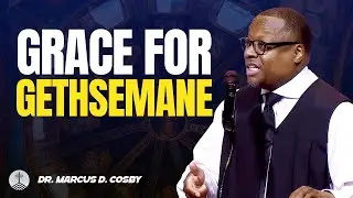 Dr. Marcus D. Cosby ✝️ Grace for Gethsemane — God’s Grace in Your Hardest Yes
