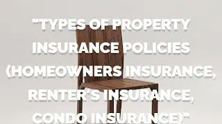 Types of Property Insurance Policies (Homeowners Insurance, Renter's Insurance, Condo Insurance)
