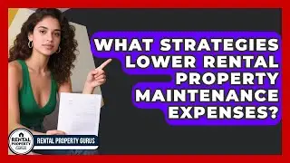 What Strategies Lower Rental Property Maintenance Expenses? - Rental Property Gurus