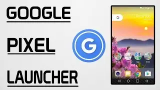 How to Install The Google Pixel Launcher - Tutorial