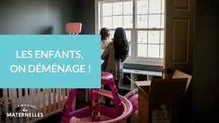 Les enfants, on déménage ! - La Maison des maternelles #LMDM