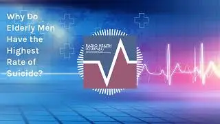 Why Do Elderly Men Have the Highest Rate of Suicide? | Radio Health Journal