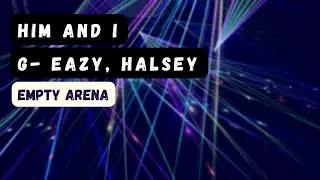 him and i - g-eazy, halsey - empty arena