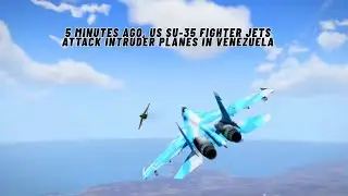 5 Minutes Ago, US SU-35 Fighter Jets Attack Intruder Planes in Venezuela