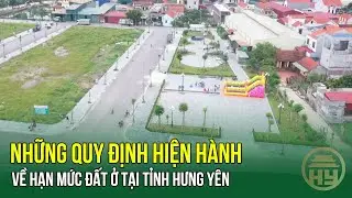 Những quy định hiện hành về hạn mức đất ở tại tỉnh Hưng Yên