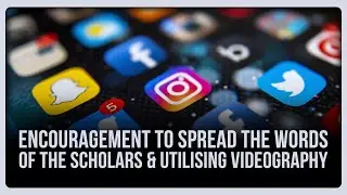 Spread The Words Of The Scholars & Utilising Videography #daarhadeeth