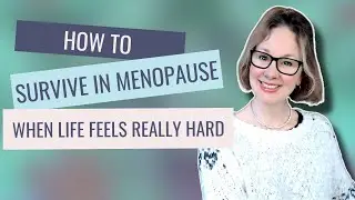 Menopause: How To Survive When Life Feels Really Hard