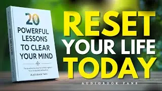 20 Powerful Lessons To Clear Your Mind and Reset Your Life | Audiobook