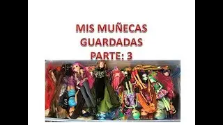 MI COLECCIÓN DE MUÑECAS GUARDADAS, PARTE 3